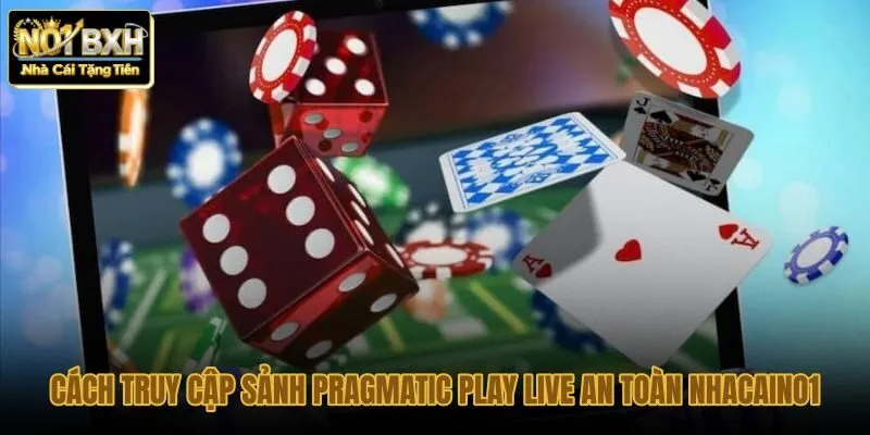 cach-truy-cap-sanh-pragmatic-play-live-an-toan-nhacaino1