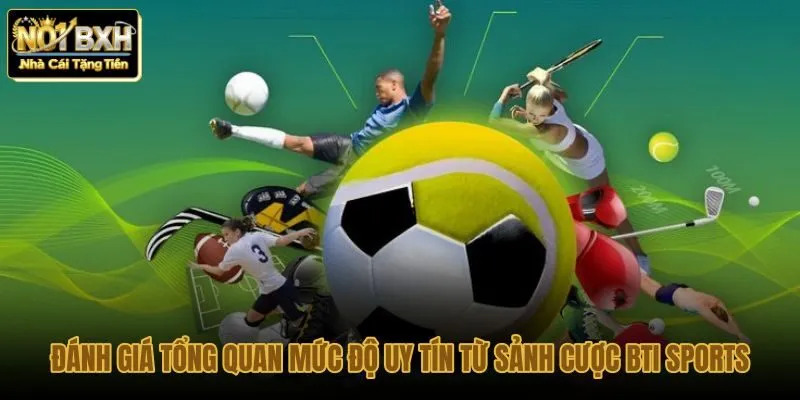 danh-gia-tong-quan-muc-do-uy-tin-tu-sanh-cuoc-bti-sports danh-gia-tong-quan-muc-do-uy-tin-tu-sanh-cuoc-bti-sports
