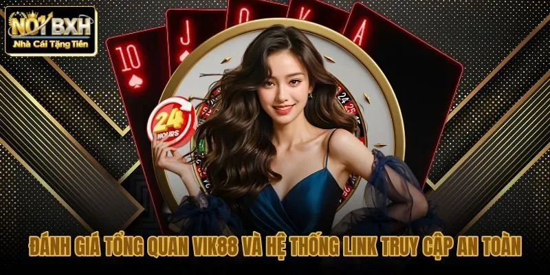 danh-gia-tong-quan-vik88-va-he-thong-link-truy-cap-an-toan