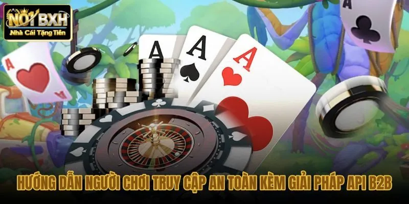 Lộ trình truy cập an toàn và giải pháp API Dream Gaming