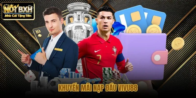 Ưu đãi nạp tiền lần đầu và quy định vòng cược Vivu88