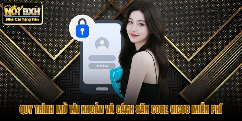quy-trinh-mo-tai-khoan-va-cach-san-code-vic88-mien-phi