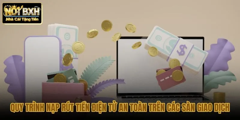 Các bước nạp rút tiền điện tử chuẩn xác trên sàn giao dịch