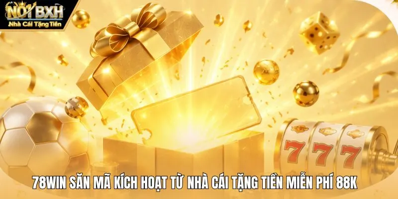 78win Săn Mã Kích Hoạt Từ Nhà Cái Tặng Tiền Miễn Phí 88K
