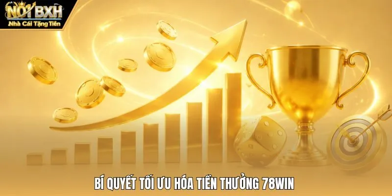Bí quyết tối ưu hóa tiền thưởng 78win