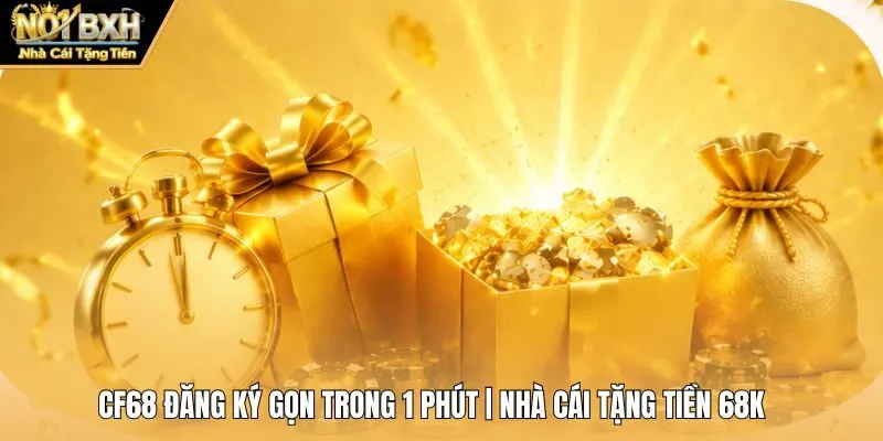 CF68 Đăng Ký Gọn Trong 1 Phút | Nhà Cái Tặng Tiền 68K
