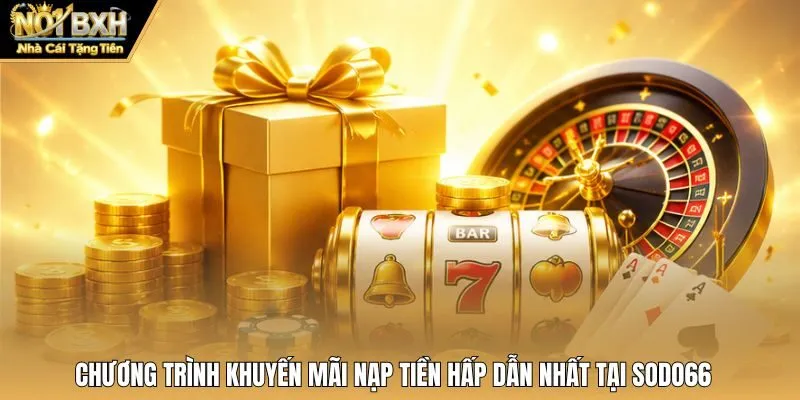 Chương trình khuyến mãi nạp tiền hấp dẫn nhất tại Sodo66 
