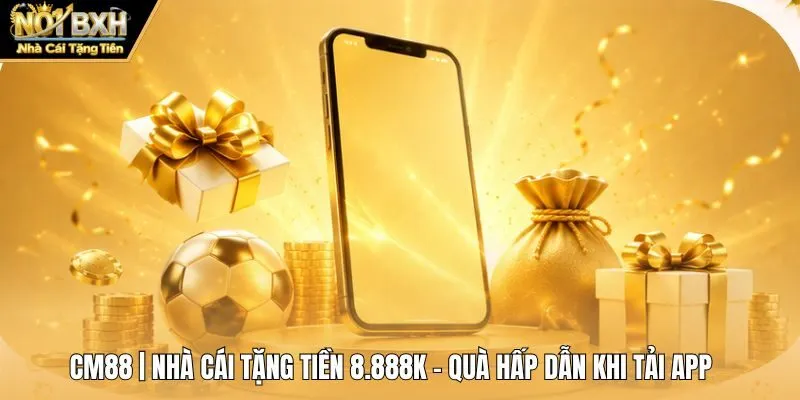 CM88 | Nhà Cái Tặng Tiền 8.888K - Quà Hấp Dẫn Khi Tải App