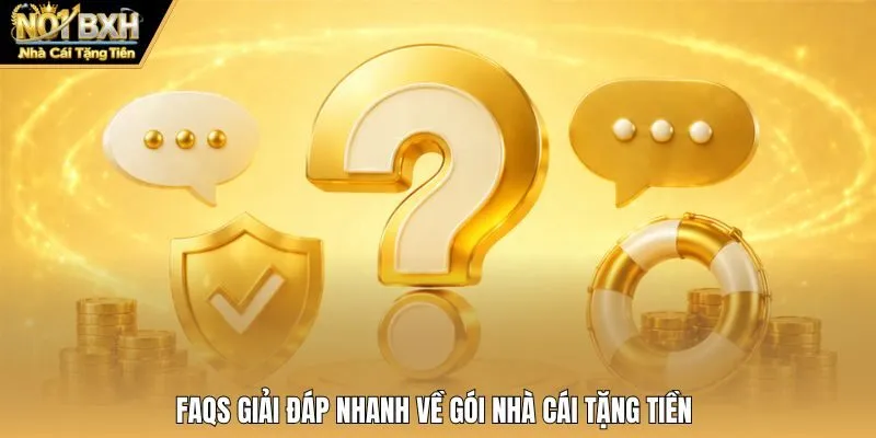FAQs giải đáp nhanh về gói Nhà Cái Tặng Tiền