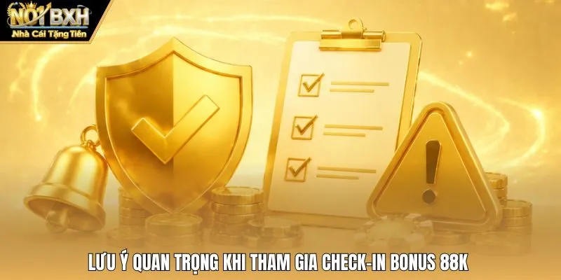 Lưu ý quan trọng khi tham gia Check-in Bonus 88K