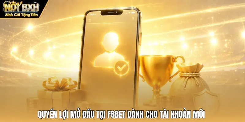 Quyền lợi mở đầu tại F8bet dành cho tài khoản mới