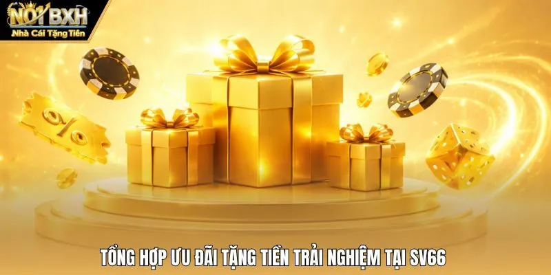 Tổng hợp ưu đãi tặng tiền trải nghiệm tại Sv66