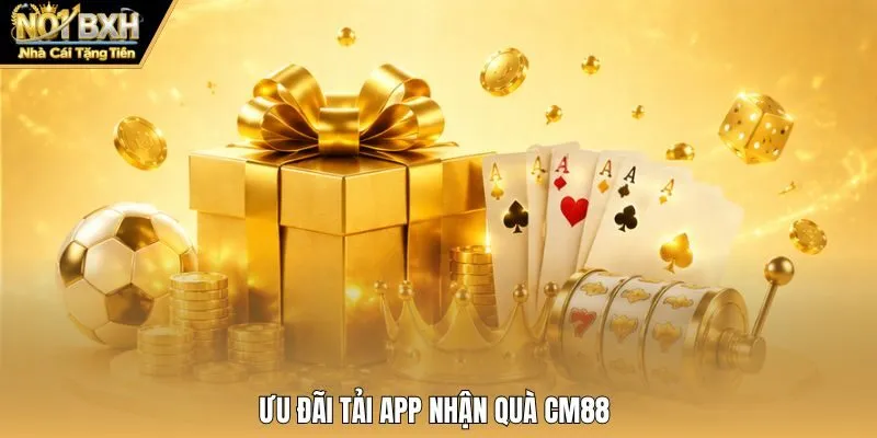 Ưu đãi tải app nhận quà CM88