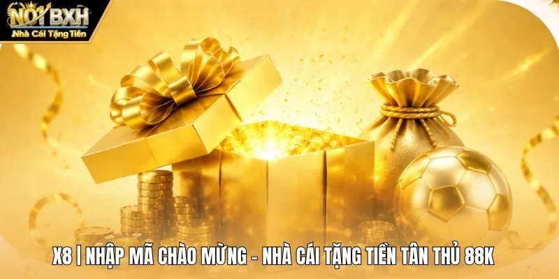 X8 | Nhập Mã Chào Mừng - Nhà Cái Tặng Tiền Tân Thủ 88K